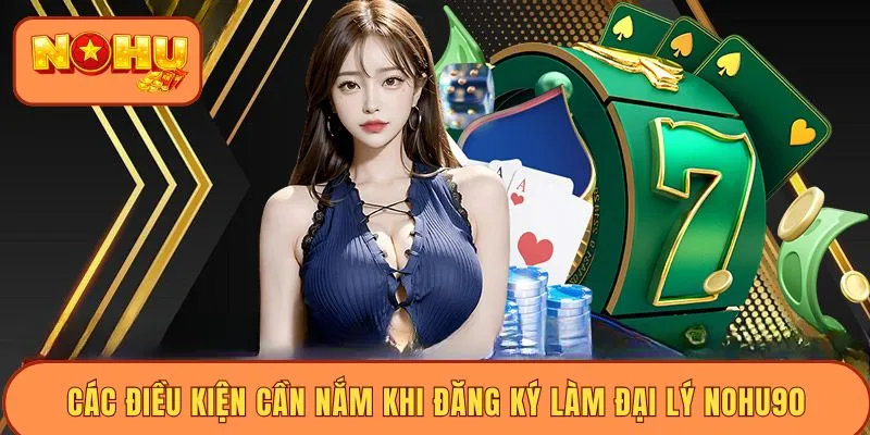 Các điều kiện cần nắm khi đăng ký làm đại lý Nohu90