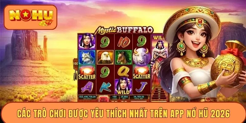 Các trò chơi được yêu thích nhất trên app nổ hũ 2026