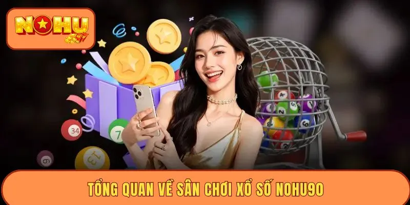 Tổng quan về sân chơi xổ số NOHU90